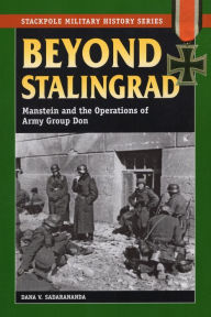 Free downloadable audio books for mp3 players Beyond Stalingrad: Manstein And The Operations Of Army Group Don 9780811735742 English version RTF iBook PDB by Dana V. Sadarananda