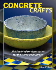 Title: Concrete Crafts: Making Modern Accessories for the Home and Garden, Author: Alan Wycheck