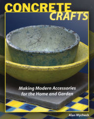 Title: Concrete Crafts: Making Modern Accessories for the Home and Garden, Author: Alan Wycheck