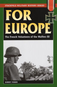 Title: For Europe: The French Volunteers of the Waffen-SS, Author: Robert Forbes