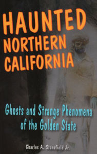 Title: Haunted Northern California: Ghosts and Strange Phenomena of the Golden State, Author: Robby Geyer