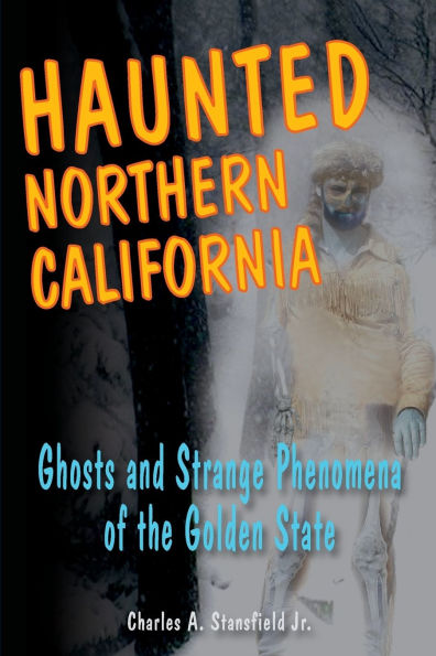 Haunted Northern California: Ghosts and Strange Phenomena of the Golden State