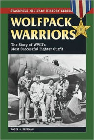 Title: Wolfpack Warriors: The Story of World War II's Most Successful Fighter Outfit, Author: Roger A. Freeman