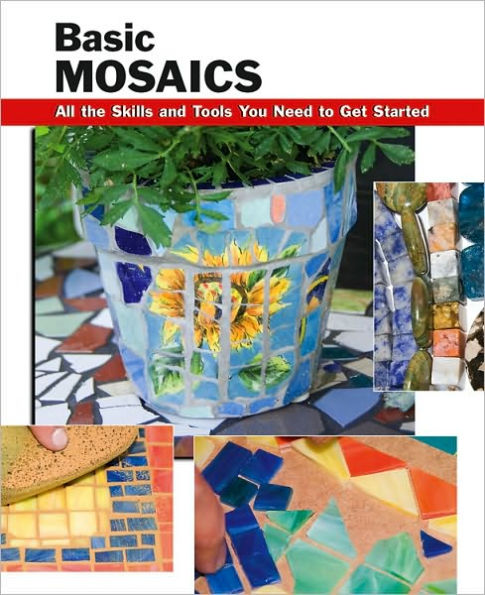 Basic Mosaics: All the Skills and Tools You Need to Get Started