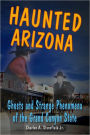 Haunted Arizona: Ghosts and Strange Phenomena of the Grand Canyon State