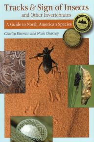 Title: Tracks & Sign of Insects and Other Invertebrates: A Guide to North American Species, Author: Noah Charney PhD