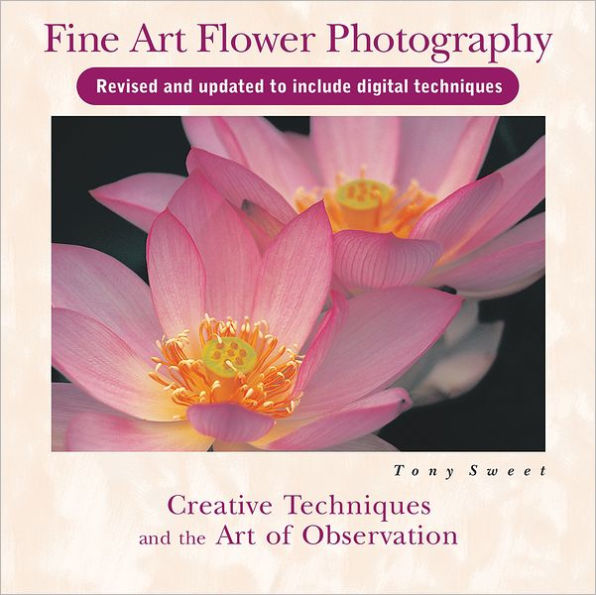 Fine Art Flower Photography: Creative Techniques and the Art of Observation