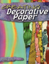 Title: Creating Decorative Paper, Author: Paula Guhin