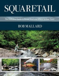 Title: Squaretail: The Definitive Guide to Brook Trout and Where to Find Them, Author: Bob Mallard