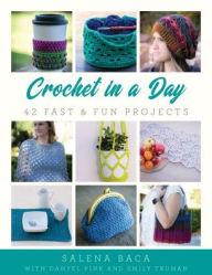Title: Crochet in a Day: 42 Fast & Fun Projects, Author: Salena Baca