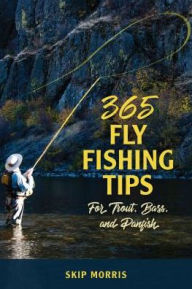 Title: 365 Fly-Fishing Tips for Trout, Bass, and Panfish, Author: Skip Morris