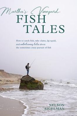 Martha's Vineyard Fish Tales: How to Catch Fish, Rake Clams, and Jig Squid, with Entertaining Tales About the Sometimes Crazy Pursuit of