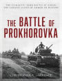 The Battle of Prokhorovka: The Tank Battle at Kursk, the Largest Clash of Armor in History