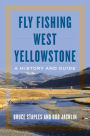 Fly Fishing West Yellowstone: A History and Guide