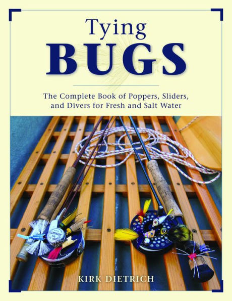Tying Bugs: The Complete Book of Poppers, Sliders, and Divers for Fresh Salt Water