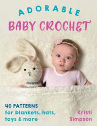 Title: Adorable Baby Crochet: 40 patterns for blankets, hats, toys & more, Author: Kristi Simpson