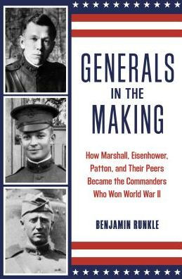 Generals the Making: How Marshall, Eisenhower, Patton, and Their Peers Became Commanders Who Won World War II