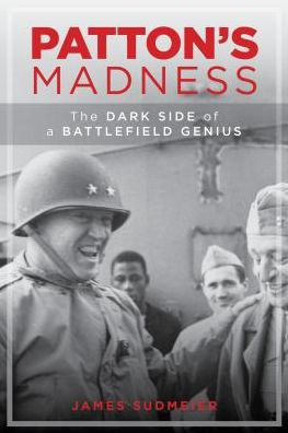 Patton's Madness: The Dark Side of a Battlefield Genius