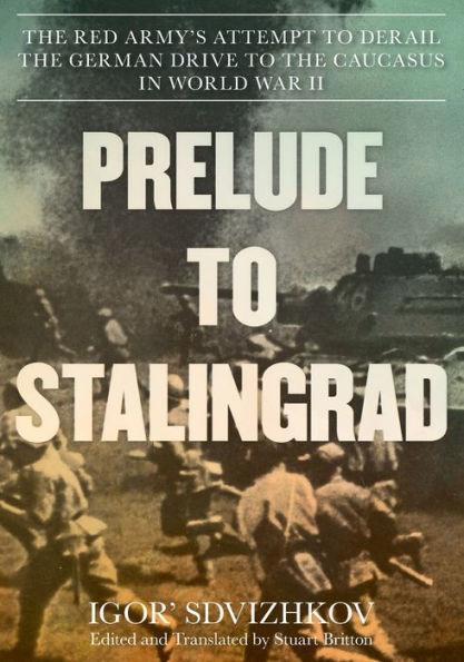 Prelude to Stalingrad: The Red Army's Attempt to Derail the German Drive to the Caucasus in World War II