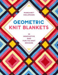 Download books online free kindle Geometric Knit Blankets: 30 Innovative and Fun-to-Knit Designs by Margaret Holzmann