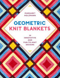 Title: Geometric Knit Blankets: 30 Innovative and Fun-to-Knit Designs, Author: Margaret Holzmann