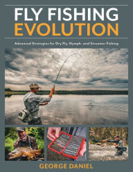 Download japanese ebook Fly Fishing Evolution: Advanced Strategies for Dry Fly, Nymph, and Streamer Fishing FB2 DJVU by George Daniel