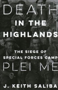 Title: Death in the Highlands: The Siege of Special Forces Camp Plei Me, Author: J.  Keith Saliba