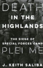 Death in the Highlands: The Siege of Special Forces Camp Plei Me