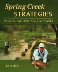 Title: Spring Creek Strategies: Hatches, Patterns, and Techniques, Author: Mike Heck