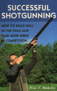 Title: Successful Shotgunning: How to Build Skill in the Field and Take More Birds in Competition, Author: Peter F. Blakeley