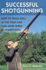 Successful Shotgunning: How to Build Skill in the Field and Take More Birds in Competition