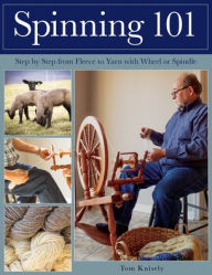 Title: Spinning 101: Step by Step from Fleece to Yarn with Wheel or Spindle, Author: Tom Knisely