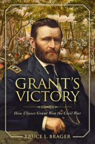 Free downloads pdf books Grant's Victory: How Ulysses S. Grant Won the Civil War 9780811739191 MOBI DJVU PDB by Bruce L. Brager (English Edition)