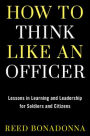 How to Think Like an Officer: Lessons in Learning and Leadership for Soldiers and Citizens