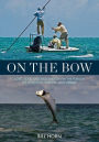 On the Bow: Love, Fear, and Fascination in the Pursuit of Bonefish, Tarpon, and Permit