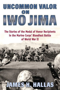 Free download audio books mp3 Uncommon Valor on Iwo Jima: The Stories of the Medal of Honor Recipients in the Marine Corps' Bloodiest Battle of World War II 9780811739597 by James H. Hallas (English Edition)
