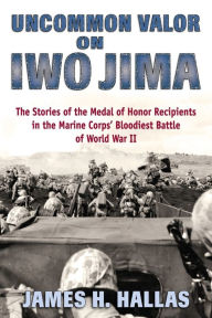 Electronic textbook downloads Uncommon Valor on Iwo Jima: The Stories of the Medal of Honor Recipients in the Marine Corps' Bloodiest Battle of World War II in English by James H. Hallas DJVU 9780811739597