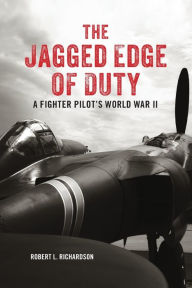 Title: The Jagged Edge of Duty: A Fighter Pilot's World War II, Author: Robert L. Richardson