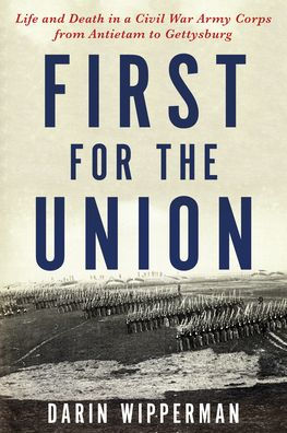 First for the Union: Life and Death a Civil War Army Corps from Antietam to Gettysburg