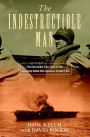 The Indestructible Man: The Incredible True Story of the Legendary Sailor the Japanese Couldn't Kill