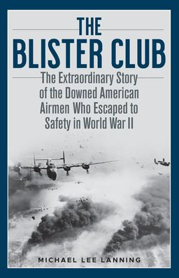 the Blister Club: Extraordinary Story of Downed American Airmen Who Escaped to Safety World War II