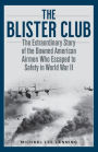The Blister Club: The Extraordinary Story of the Downed American Airmen Who Escaped to Safety in World War II