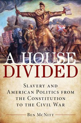 A House Divided: Slavery and American Politics from the Constitution to Civil War