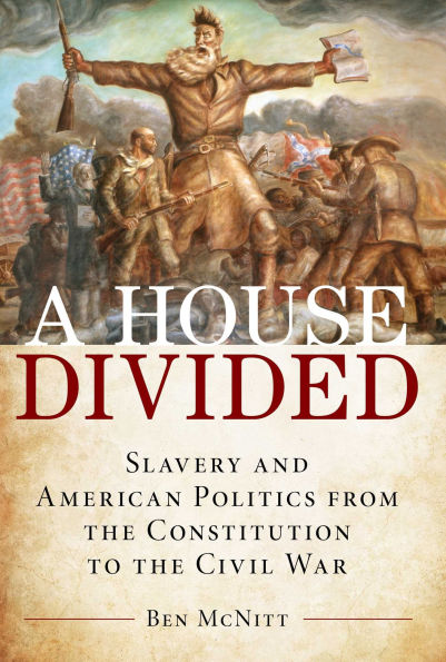A House Divided: Slavery and American Politics from the Constitution to Civil War