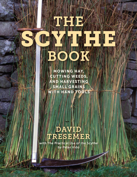 The Scythe Book: Mowing Hay, Cutting Weeds, and Harvesting Small Grains with Hand Tools