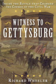 Title: Witness to Gettysburg: Inside the Battle That Changed the Course of the Civil War, Author: Richard Wheeler