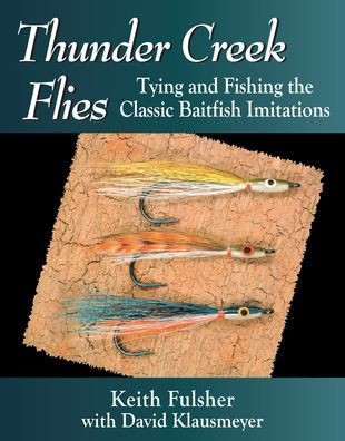 Thunder Creek Flies: Tying and Fishing the Classic Baitfish Imitations