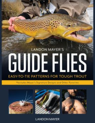Landon Mayer's Guide Flies: Easy-to-Tie Patterns for Tough Trout