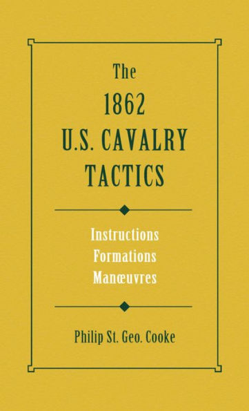 The 1862 US Cavalry Tactics: Instructions, Formations, Manoeuvres