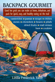 Title: Backpack Gourmet: Good Hot Grub You Can Make at Home, Dehydrate, and Pack for Quick, Easy, and Healthy Eating on the Trail, Author: Linda Frederick Yaffee